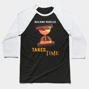 Building Muscles Takes Time Baseball T-Shirt